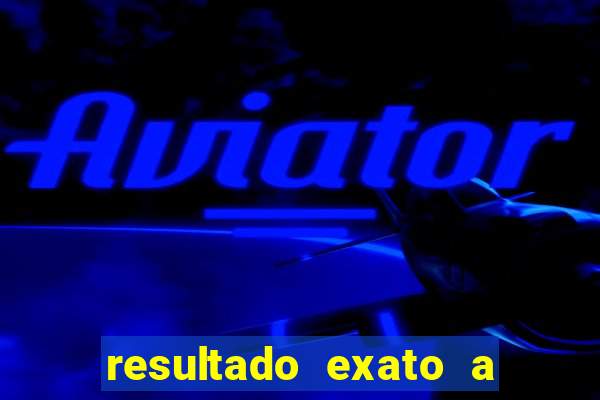 resultado exato a qualquer momento betano